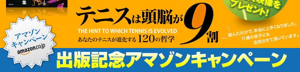 テニスは頭脳が9割　THE HINT TO WHICH TENNIS IS EVOLVED あなたのテニスが進化する120の哲学　出版記念アマゾンキャンペーン　知らないと損する、あなたのテニス上達に役立つ無料特典映像をプレゼント！　読んだだけで、本当に上手くなりました。11歳の息子にも活用させて頂いています。