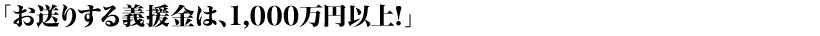 「お送りする義援金は、１０００万円以上！」