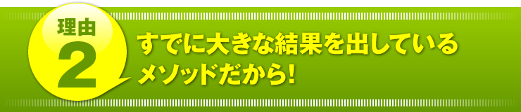 理由２：「すでに大きな結果を出しているメソッドだから！」