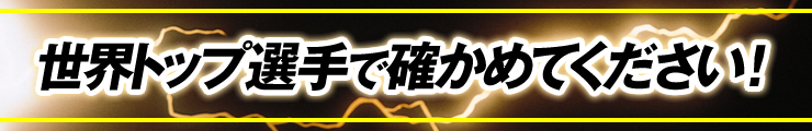 世界トップ選手で確かめてください！