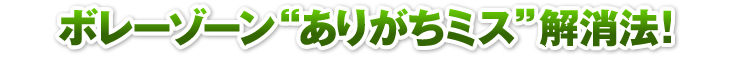 ボレーゾーン“ありがちミス”解消法！