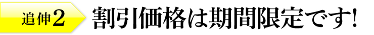 追伸2：「割引価格は期間限定です！」