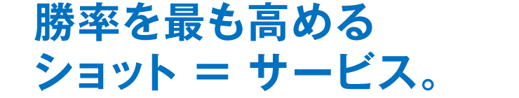 勝率を最も高めるショット ＝ サービス。