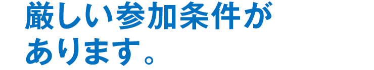 厳しい参加条件があります。