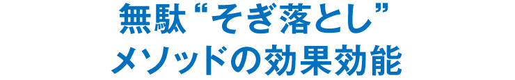 無駄“そぎ落とし”メソッドの効果効能