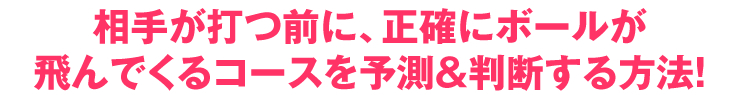 相手が打つ前に、正確にボールが飛んでくるコースを予測＆判断する方法！