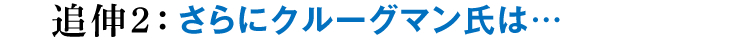 追伸2：さらにクルーグマン氏は…