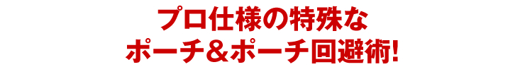 プロ仕様の特殊なポーチ＆ポーチ回避術！