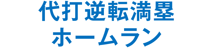 代打逆転満塁ホームラン