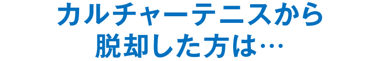 カルチャーテニスから脱却した方は…