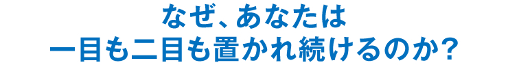 なぜ、あなたは一目も二目も置かれ続けるのか？