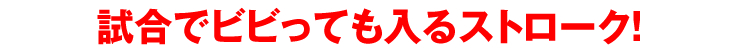 試合でビビっても入るストローク！