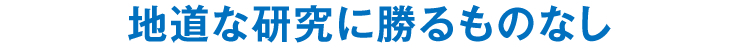 地道な研究に勝るものなし