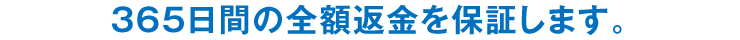 365日間の全額返金を保証します。