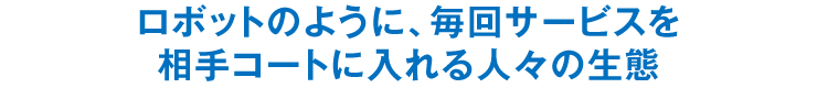 ロボットのように、毎回サービスを相手コートに入れる人々の生態