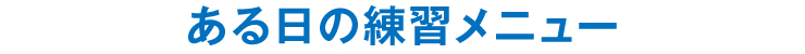 ある日の練習メニュー