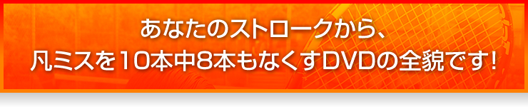 あなたのストロークから、凡ミスを10本中8本もなくすDVDの全貌です！